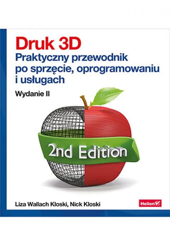 Druk 3D. Praktyczny przewodnik po sprzęcie, oprogramowaniu i usługach. Wydanie II Taniej