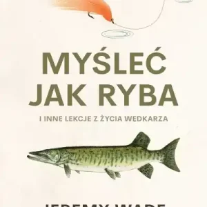 Cena promocyjna Myśleć jak ryba i inne lekcje z życia wędkarza