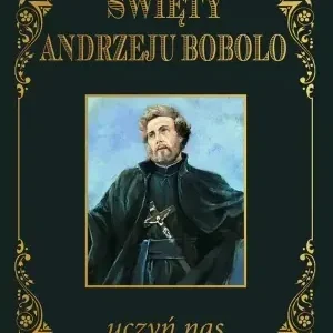 Święty Andrzeju Bobolo uczyń nas mężnymi BR - praca zbiorowa Do wyczerpania zapasów